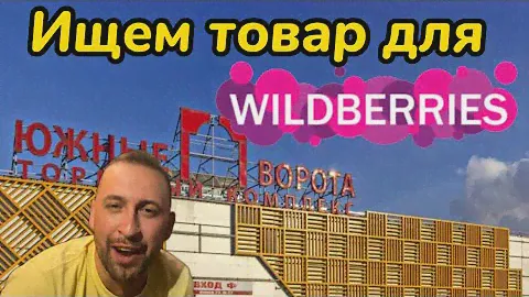 РЫНОК ЮЖНЫЕ ВОРОТА,ГДЕ ИСКАТЬ ТОВАР ДЛЯ МАРКЕТПЛЕЙСОВ,ИЩЕМ ПОСТАВЩИКОВ ДЛЯ WILDBERRIES