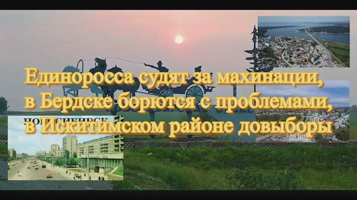 Единоросса судят за махинации, в Бердске борются с проблемами, в Искитимском районе довыборы