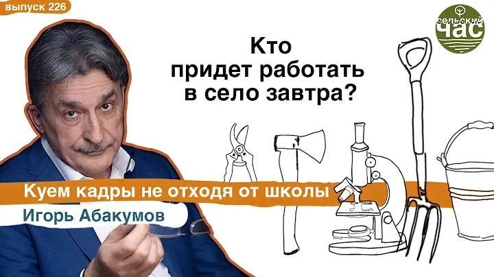 Кто придет работать в село завтра? Сельский час #226 (Игорь Абакумов)